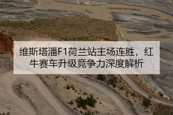 维斯塔潘F1荷兰站主场连胜，红牛赛车升级竞争力深度解析